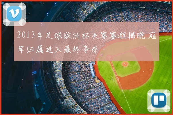 2013年足球欧洲杯决赛赛程揭晓 冠军归属进入最终争夺