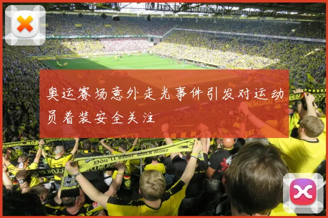 奥运赛场意外走光事件引发对运动员着装安全关注