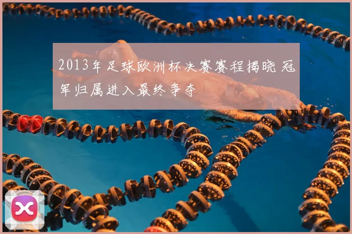 2013年足球欧洲杯决赛赛程揭晓 冠军归属进入最终争夺