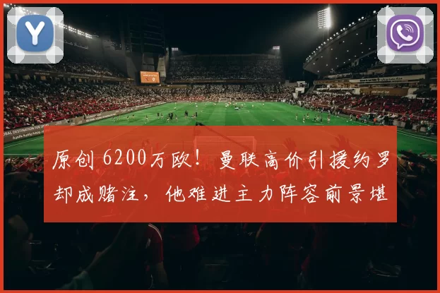 原创 6200万欧！曼联高价引援约罗却成赌注，他难进主力阵容前景堪忧