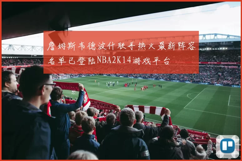 詹姆斯韦德波什联手热火最新阵容名单已登陆NBA2K14游戏平台